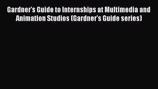Gardner's Guide to Internships at Multimedia and Animation Studios (Gardner's Guide series)
