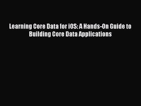 [PDF Download] Learning Core Data for iOS: A Hands-On Guide to Building Core Data Applications#