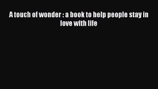 A touch of wonder : a book to help people stay in love with life [Read] Full Ebook