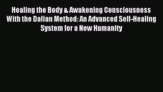 Healing the Body & Awakening Consciousness With the Dalian Method: An Advanced Self-Healing