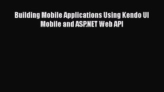 Building Mobile Applications Using Kendo UI Mobile and ASP.NET Web API [PDF Download] Building