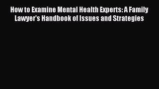 [PDF Download] How to Examine Mental Health Experts: A Family Lawyer's Handbook of Issues and