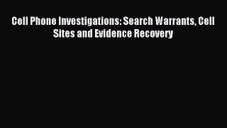[PDF Download] Cell Phone Investigations: Search Warrants Cell Sites and Evidence Recovery