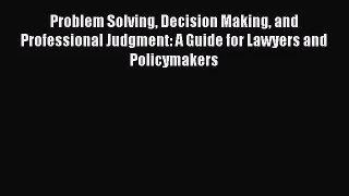 [PDF Download] Problem Solving Decision Making and Professional Judgment: A Guide for Lawyers