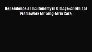 [PDF Download] Dependence and Autonomy in Old Age: An Ethical Framework for Long-term Care