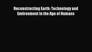 [PDF Download] Reconstructing Earth: Technology and Environment in the Age of Humans [PDF]
