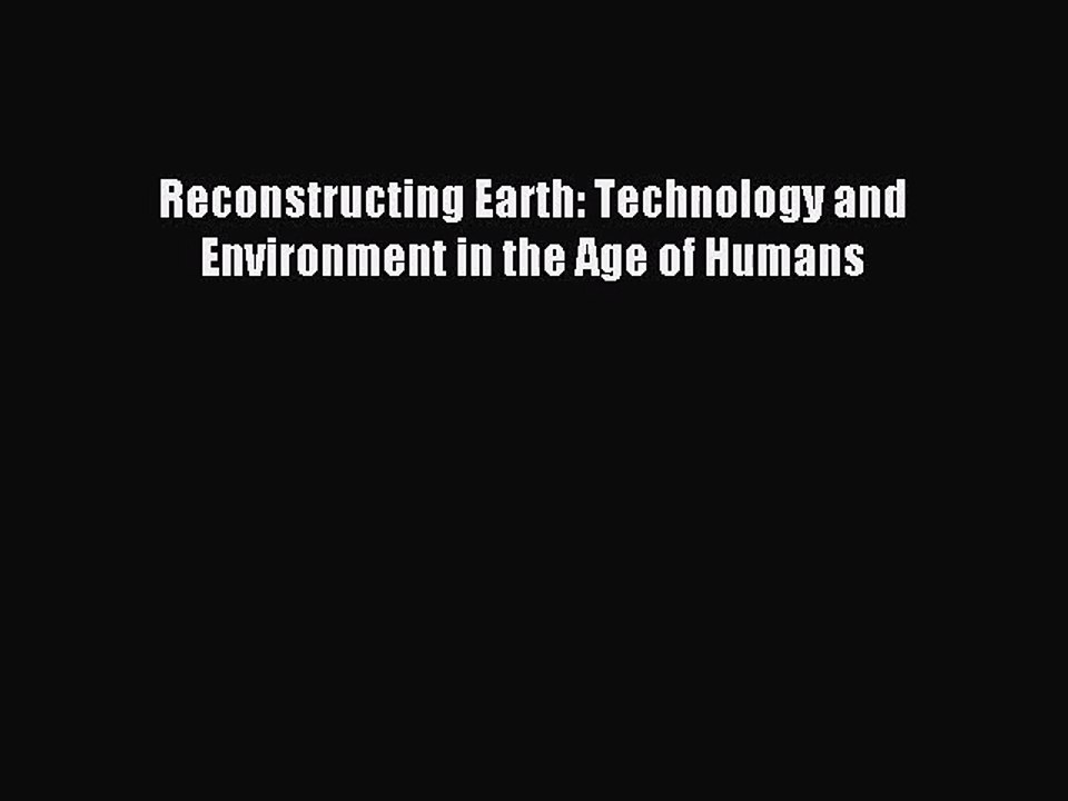 [PDF Download] Reconstructing Earth: Technology and Environment in the Age of Humans [PDF]