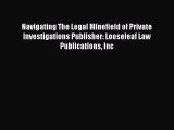 [PDF Download] Navigating The Legal Minefield of Private Investigations Publisher: Looseleaf