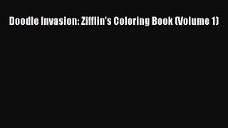 [PDF Download] Doodle Invasion: Zifflin's Coloring Book (Volume 1) [Read] Full Ebook