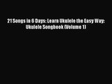 [PDF Download] 21 Songs in 6 Days: Learn Ukulele the Easy Way: Ukulele Songbook (Volume 1)