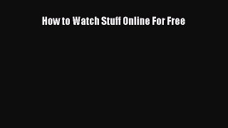 How to Watch Stuff Online For Free [PDF Download] How to Watch Stuff Online For Free# [PDF]