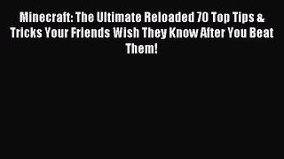 Minecraft: The Ultimate Reloaded 70 Top Tips & Tricks Your Friends Wish They Know After You