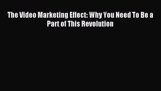 The Video Marketing Effect: Why You Need To Be a Part of This Revolution [PDF Download] The