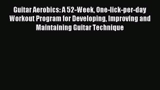 [PDF Download] Guitar Aerobics: A 52-Week One-lick-per-day Workout Program for Developing Improving