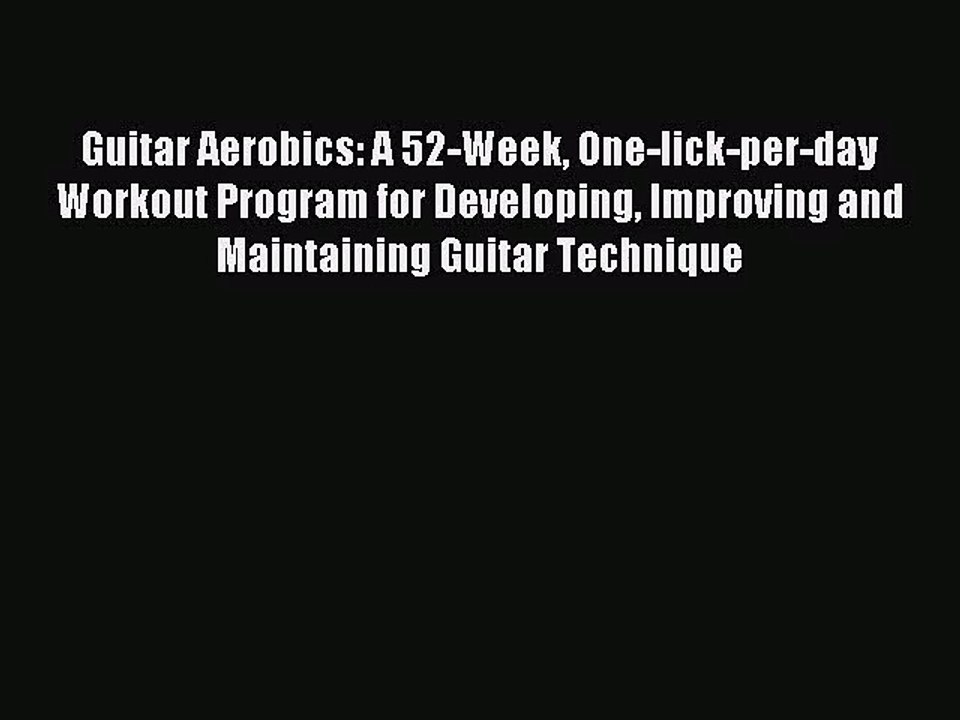 [PDF Download] Guitar Aerobics: A 52-Week One-lick-per-day Workout Program for Developing Improving