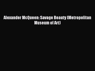 [PDF Download] Alexander McQueen: Savage Beauty (Metropolitan Museum of Art) [PDF] Full Ebook