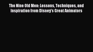 [PDF Download] The Nine Old Men: Lessons Techniques and Inspiration from Disney's Great Animators