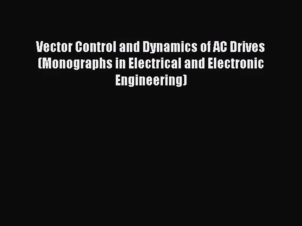 [PDF Download] Vector Control and Dynamics of AC Drives (Monographs in Electrical and Electronic