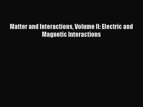 [PDF Download] Matter and Interactions Volume II: Electric and Magnetic Interactions [Download]