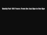 [PDF Download] Vanity Fair 100 Years: From the Jazz Age to Our Age [Read] Online