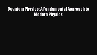 [PDF Download] Quantum Physics: A Fundamental Approach to Modern Physics [Read] Online