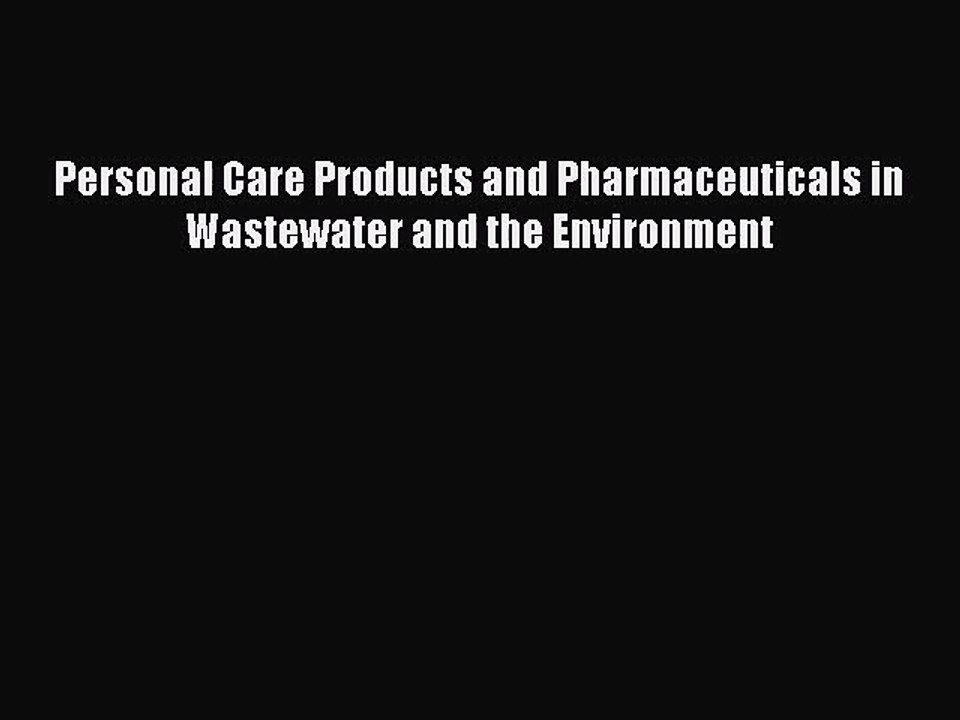 PDF Download Personal Care Products and Pharmaceuticals in Wastewater and the Environment Download