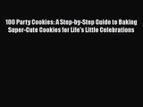 100 Party Cookies: A Step-by-Step Guide to Baking Super-Cute Cookies for Life's Little Celebrations