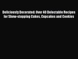 Download Deliciously Decorated: Over 40 Delectable Recipes for Show-stopping Cakes Cupcakes