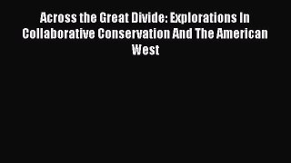 PDF Download Across the Great Divide: Explorations In Collaborative Conservation And The American