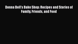 Download Donna Bell's Bake Shop: Recipes and Stories of Family Friends and Food PDF Online