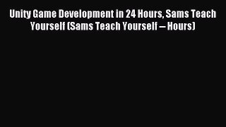 Unity Game Development in 24 Hours Sams Teach Yourself (Sams Teach Yourself -- Hours) [PDF