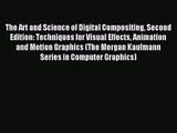 The Art and Science of Digital Compositing Second Edition: Techniques for Visual Effects Animation