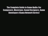 The Complete Guide to Game Audio: For Composers Musicians Sound Designers Game Developers (Gama