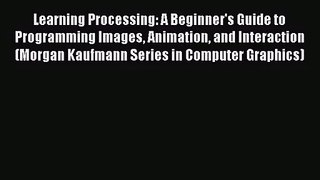 Learning Processing: A Beginner's Guide to Programming Images Animation and Interaction (Morgan