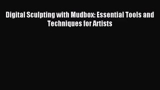 Digital Sculpting with Mudbox: Essential Tools and Techniques for Artists Read Digital Sculpting