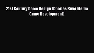21st Century Game Design (Charles River Media Game Development) Read 21st Century Game Design