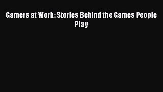 Gamers at Work: Stories Behind the Games People Play Read Gamers at Work: Stories Behind the