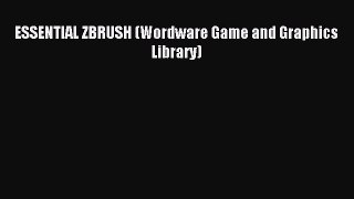 ESSENTIAL ZBRUSH (Wordware Game and Graphics Library) Read ESSENTIAL ZBRUSH (Wordware Game
