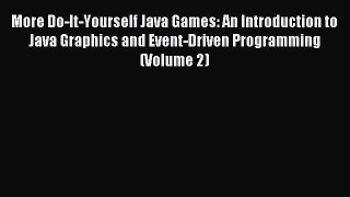 More Do-It-Yourself Java Games: An Introduction to Java Graphics and Event-Driven Programming