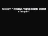 Raspberry Pi with Java: Programming the Internet of Things (IoT) [PDF Download] Raspberry Pi