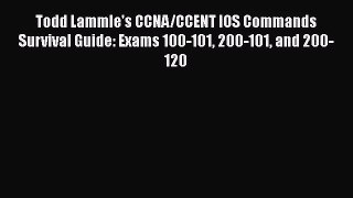 Todd Lammle's CCNA/CCENT IOS Commands Survival Guide: Exams 100-101 200-101 and 200-120 [PDF