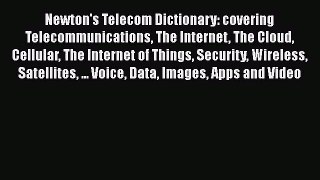 Newton's Telecom Dictionary: covering Telecommunications The Internet The Cloud Cellular The