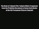 The Book of Yahweh (The Yahwist Bible): Fragments from the Primitive Document in Seven Early