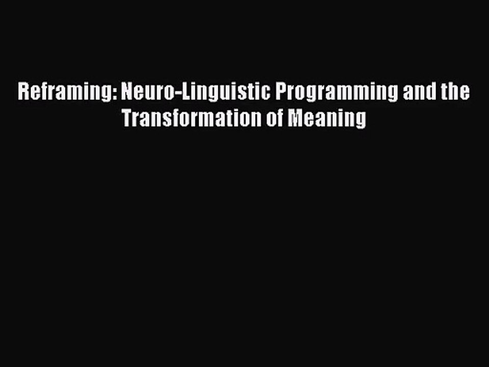 [PDF Download] Reframing: Neuro-Linguistic Programming and the Transformation of Meaning [Read]