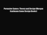 Pervasive Games: Theory and Design (Morgan Kaufmann Game Design Books) Read Pervasive Games: