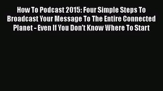 How To Podcast 2015: Four Simple Steps To Broadcast Your Message To The Entire Connected Planet