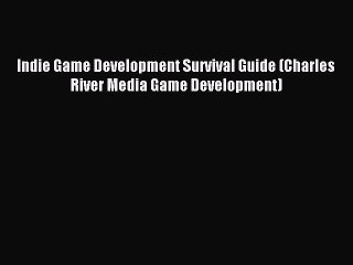 Indie Game Development Survival Guide (Charles River Media Game Development) Read Indie Game