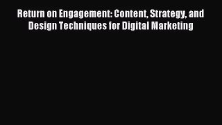 Return on Engagement: Content Strategy and Design Techniques for Digital Marketing Read Return