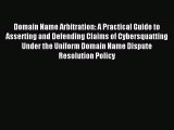 [PDF Download] Domain Name Arbitration: A Practical Guide to Asserting and Defending Claims
