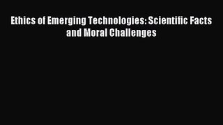 [PDF Download] Ethics of Emerging Technologies: Scientific Facts and Moral Challenges [Read]